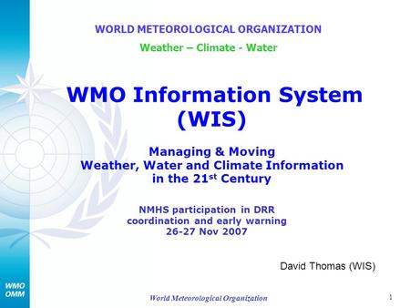 1 World Meteorological Organization WMO Information System (WIS) Managing & Moving Weather, Water and Climate Information in the 21 st Century WORLD METEOROLOGICAL.