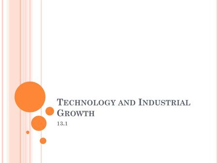 T ECHNOLOGY AND I NDUSTRIAL G ROWTH 13.1. O BJECTIVES Analyze the factors that led to the industrialization of the United States in the late 1800s. Explain.