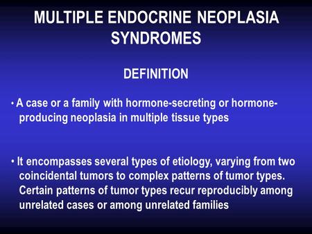 DEFINITION A case or a family with hormone-secreting or hormone- producing neoplasia in multiple tissue types It encompasses several types of etiology,