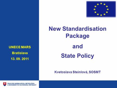 New Standardisation Package and State Policy Kvetoslava Steinlová, SOSMT UNECE MARS Bratislava 13. 09. 2011.