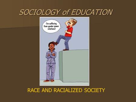 SOCIOLOGY of EDUCATION RACE AND RACIALIZED SOCIETY.