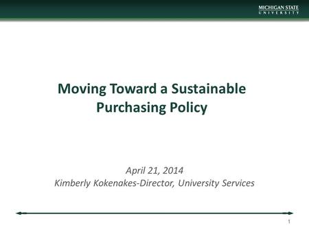 Moving Toward a Sustainable Purchasing Policy April 21, 2014 Kimberly Kokenakes-Director, University Services 1.