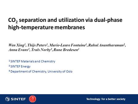 Technology for a better society CO 2 separation and utilization via dual-phase high-temperature membranes Wen Xing 1, Thijs Peters 1, Marie-Laure Fontaine.