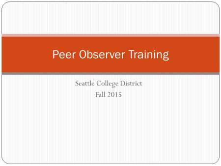 Seattle College District Fall 2015 Peer Observer Training.