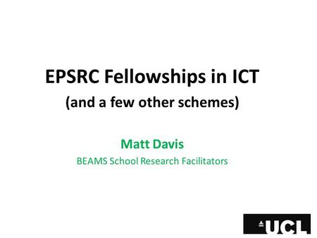 EPSRC Fellowships in ICT (and a few other schemes) Matt Davis BEAMS School Research Facilitators.