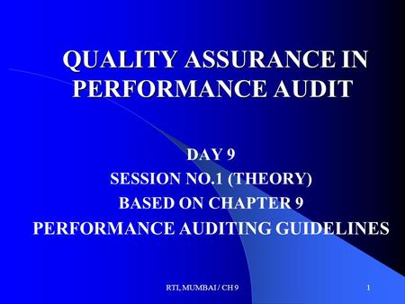 RTI, MUMBAI / CH 91 QUALITY ASSURANCE IN PERFORMANCE AUDIT QUALITY ASSURANCE IN PERFORMANCE AUDIT DAY 9 SESSION NO.1 (THEORY) BASED ON CHAPTER 9 PERFORMANCE.