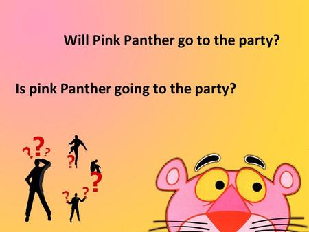 Will Pink Panther go to the party? Is pink Panther going to the party?