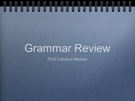 Grammar Review First Catullus Module. Topics for Today: Independent uses of the Subjunctive Uses of the Genitive Case Semi-deponent Verbs.