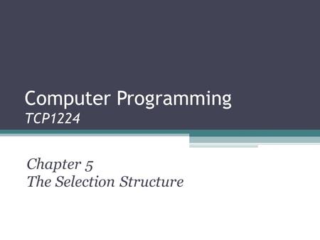 Computer Programming TCP1224 Chapter 5 The Selection Structure.