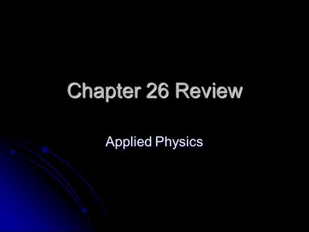 Chapter 26 Review Applied Physics. Vocabulary Your vocabulary assessment will consist of matching words and definitions. Your vocabulary assessment will.