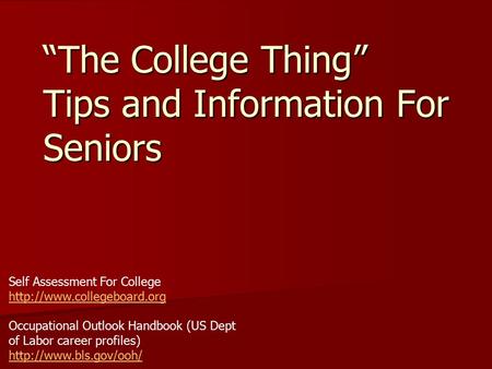 “The College Thing” Tips and Information For Seniors Self Assessment For College  Occupational Outlook Handbook (US Dept of.