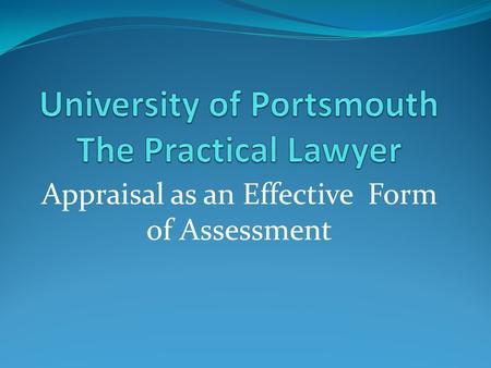 Appraisal as an Effective Form of Assessment. The Practical Lawyer A 40 credit unit which replaces dissertation at level 6 Students work in a number of.