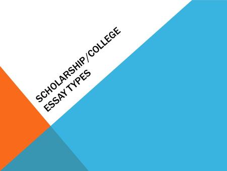 SCHOLARSHIP/COLLEGE ESSAY TYPES. 3 COMMON TYPES You  “Tell us about yourself” “Why us?”  Explain why you chose them The creative question  Show your.