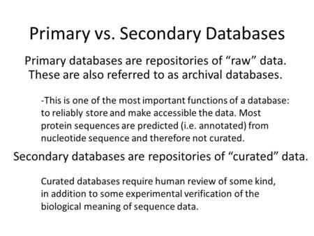 Primary vs. Secondary Databases Primary databases are repositories of “raw” data. These are also referred to as archival databases. -This is one of the.