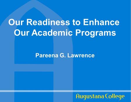 Our Readiness to Enhance Our Academic Programs Pareena G. Lawrence.