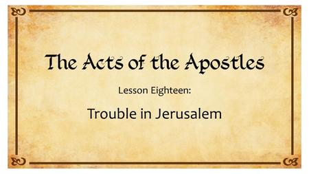 Lesson Eighteen: Trouble in Jerusalem. Acts 21:15 to 23:33.