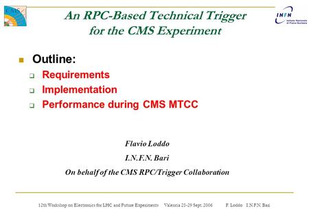 12th Workshop on Electronics for LHC and Future Experiments Valencia 25-29 Sept. 2006 F. Loddo I.N.F.N. Bari An RPC-Based Technical Trigger for the CMS.