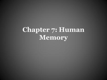 Chapter 7: Human Memory. Human Memory: Basic Questions How does information get into memory? How is information maintained in memory? How is information.