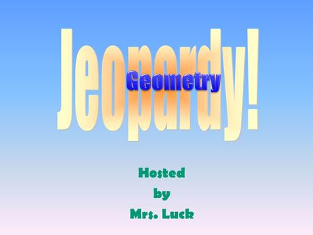 Hosted by Mrs. Luck 100 200 400 300 400 Get in LINE! Angles & Demons Are you being Obtuse? What’s My Measure? 300 200 400 200 100 500 100.