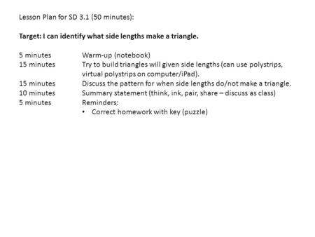 Lesson Plan for SD 3.1 (50 minutes): Target: I can identify what side lengths make a triangle. 5 minutesWarm-up (notebook) 15 minutesTry to build triangles.