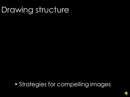 Drawing structure Strategies for compelling images 1.