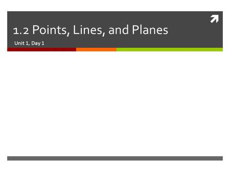  1.2 Points, Lines, and Planes Unit 1, Day 1. Do Now  Match the word with its informal definition. (Copy in your notes.) 1.Extends infinitely in one.