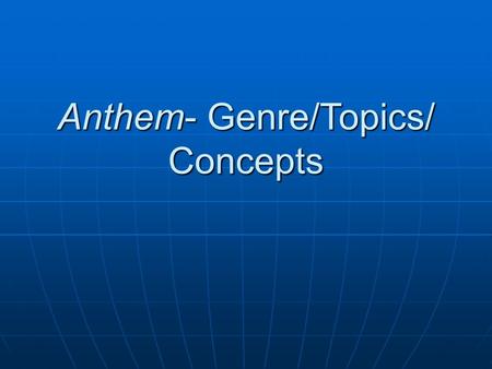 Anthem- Genre/Topics/ Concepts. Dystopian Novel Plot line=horrific experiences happen to characters and they either escape or establishment wins Plot.