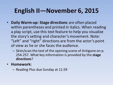 English II—November 6, 2015 Daily Warm-up: Stage directions are often placed within parentheses and printed in italics. When reading a play script, use.