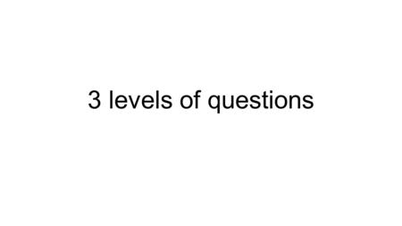 3 levels of questions. Level One (reading on the line): Level one can be answered by using details contained in the text; they are fact based. They are.