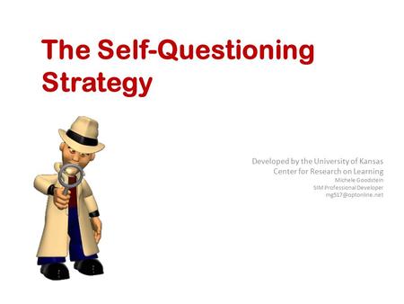 Developed by the University of Kansas Center for Research on Learning Michele Goodstein SIM Professional Developer The Self-Questioning.