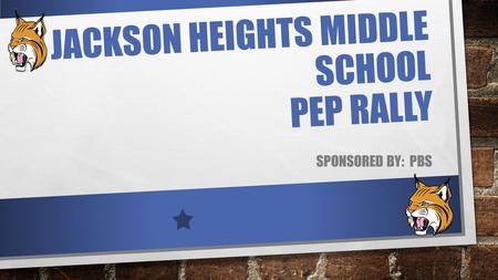 JACKSON HEIGHTS MIDDLE SCHOOL PEP RALLY SPONSORED BY: PBS.