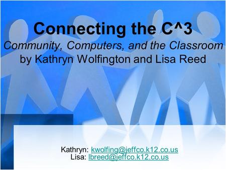 Connecting the C^3 Community, Computers, and the Classroom by Kathryn Wolfington and Lisa Reed Kathryn: Lisa: