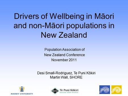 Drivers of Wellbeing in Māori and non-Māori populations in New Zealand Population Association of New Zealand Conference November 2011 Desi Small-Rodriguez,