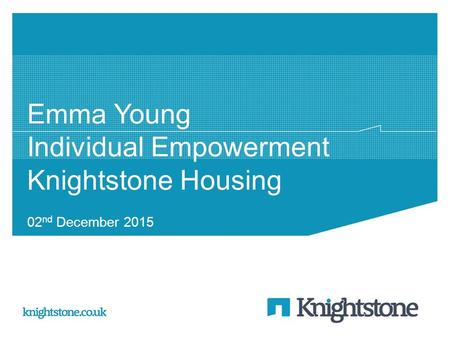 Emma Young Individual Empowerment Knightstone Housing 02 nd December 2015.