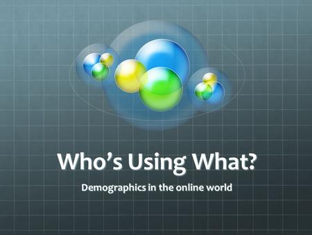 Who’s Using What? Demographics in the online world.