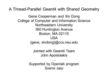 A Thread-Parallel Geant4 with Shared Geometry Gene Cooperman and Xin Dong College of Computer and Information Science Northeastern University 360 Huntington.