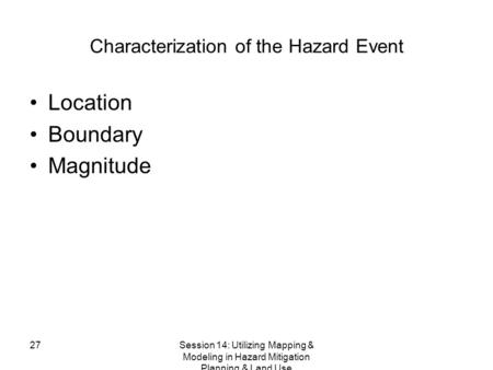 27Session 14: Utilizing Mapping & Modeling in Hazard Mitigation Planning & Land Use Characterization of the Hazard Event Location Boundary Magnitude.