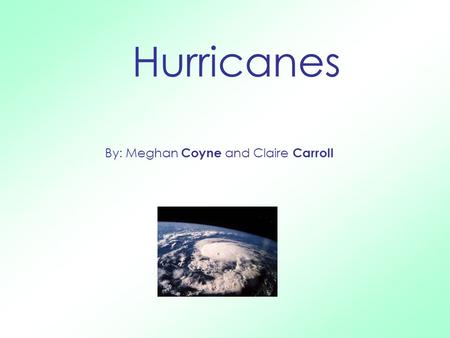 By: Meghan Coyne and Claire Carroll Hurricanes. W hat i s a Hurri c ane ? A hurricane is a costal storm that occurs at 80 degrees Fahrenheit or higher.