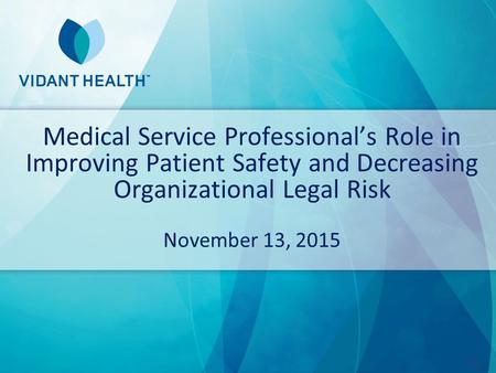 Medical Service Professional’s Role in Improving Patient Safety and Decreasing Organizational Legal Risk November 13, 2015.