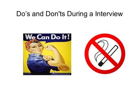 Do’s and Don'ts During a Interview. Do’s #1 Do greet the receptionist or assistant with courtesy and respect. This is where you make your first impression.