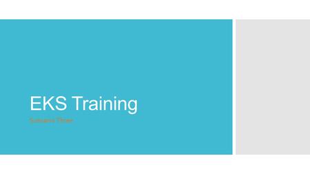 EKS Training Scenario Three. Ground Rules o Don’t work ahead – stay on the current task o Turn off your cell phone o Question/Comments – raise your hand,