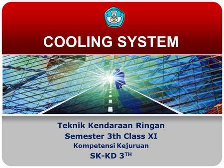 COOLING SYSTEM Teknik Kendaraan Ringan Semester 3th Class XI Kompetensi Kejuruan SK-KD 3 TH.