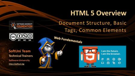 HTML 5 Overview Document Structure, Basic Tags, Common Elements SoftUni Team Technical Trainers Software University