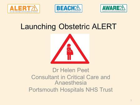 Launching Obstetric ALERT Dr Helen Peet Consultant in Critical Care and Anaesthesia Portsmouth Hospitals NHS Trust 1.