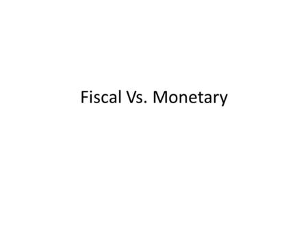 Fiscal Vs. Monetary. Fiscal Policy 1) Taxes and Spending -raise taxes, cut spending -cut taxes and raise spending.