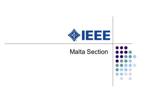 Malta Section. An Introduction The Council for the IEEE Malta Section was set up on January 8 th 2007, following a call for nominations in the December.