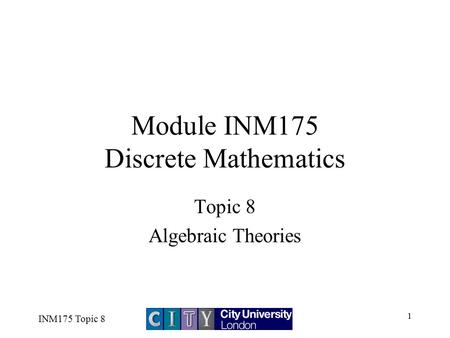 INM175 Topic 8 1 Module INM175 Discrete Mathematics Topic 8 Algebraic Theories.