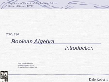 Dale Roberts Department of Computer and Information Science, School of Science, IUPUI Dale Roberts, Lecturer Computer Science, IUPUI