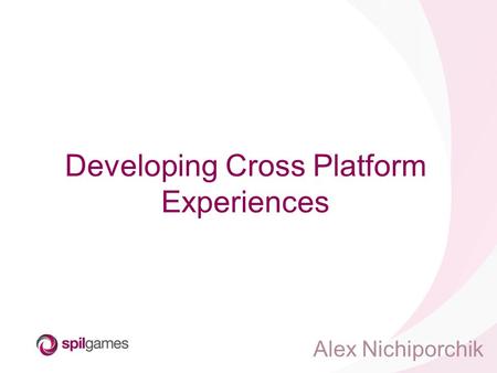 Alex Nichiporchik Developing Cross Platform Experiences.