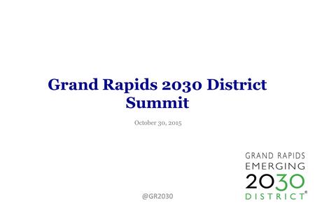 Grand Rapids 2030 District Summit October 30,